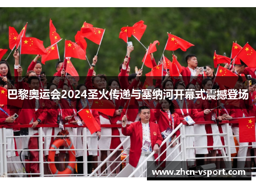 巴黎奥运会2024圣火传递与塞纳河开幕式震撼登场