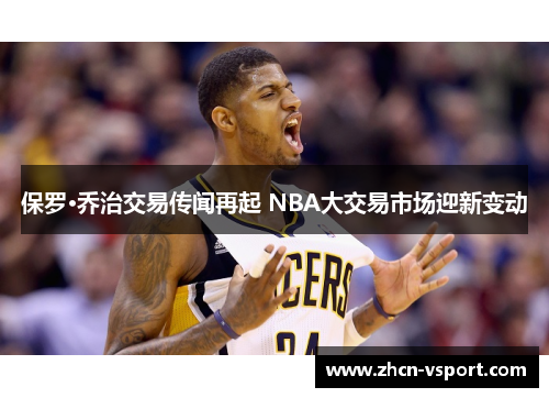 保罗·乔治交易传闻再起 NBA大交易市场迎新变动