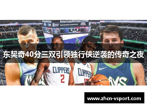 东契奇40分三双引领独行侠逆袭的传奇之夜