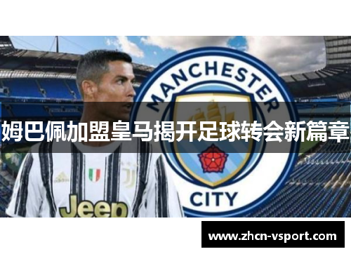 姆巴佩加盟皇马揭开足球转会新篇章