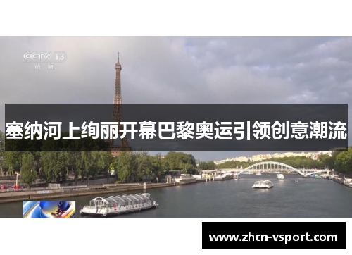 塞纳河上绚丽开幕巴黎奥运引领创意潮流