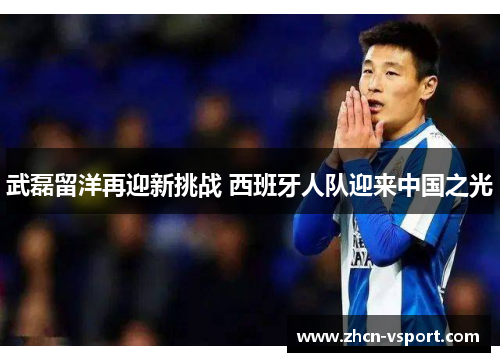 武磊留洋再迎新挑战 西班牙人队迎来中国之光