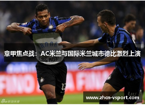 意甲焦点战：AC米兰与国际米兰城市德比激烈上演